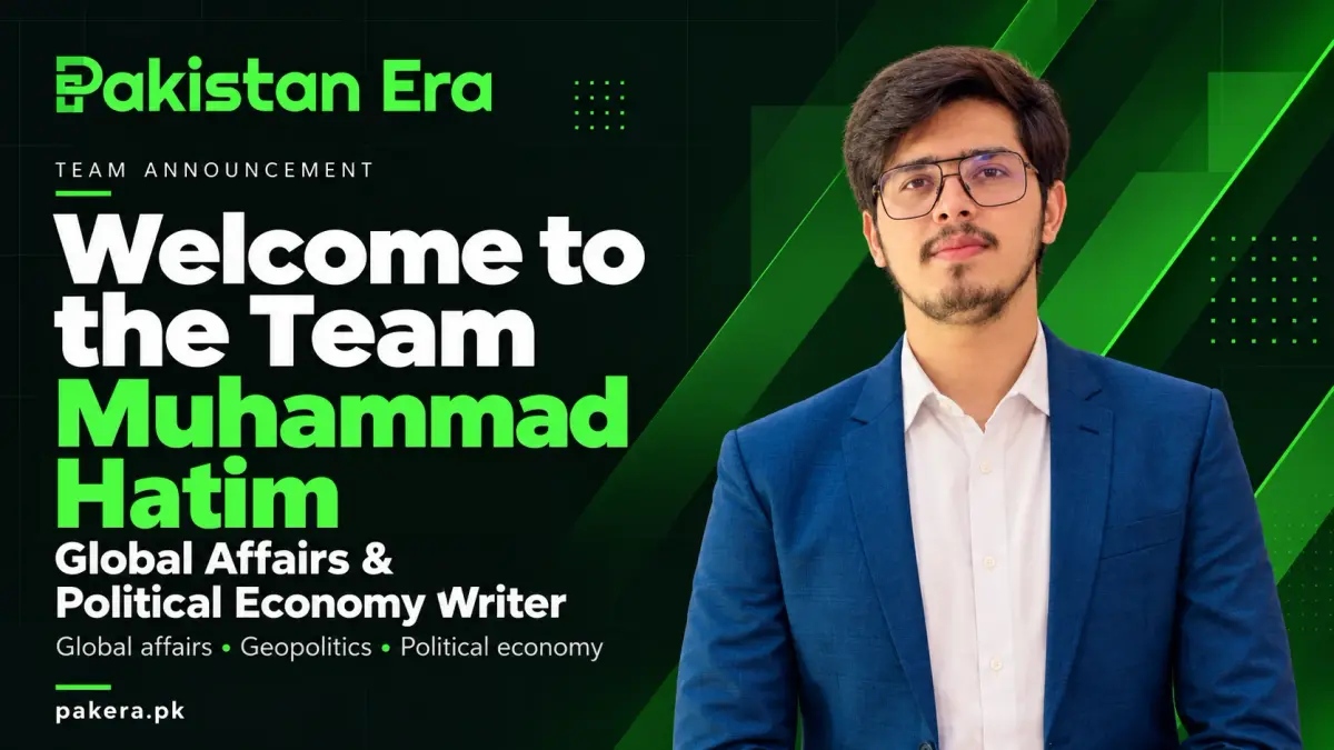 Welcome to the team: Muhammad Hatim, Global Affairs and Political Economy Writer at Pakistan Era