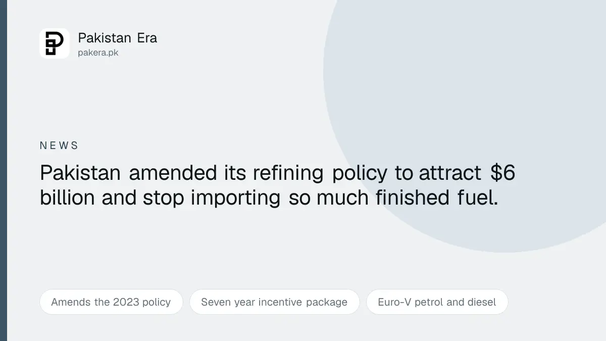 Pakistan amends its oil refining policy to attract refinery investment
