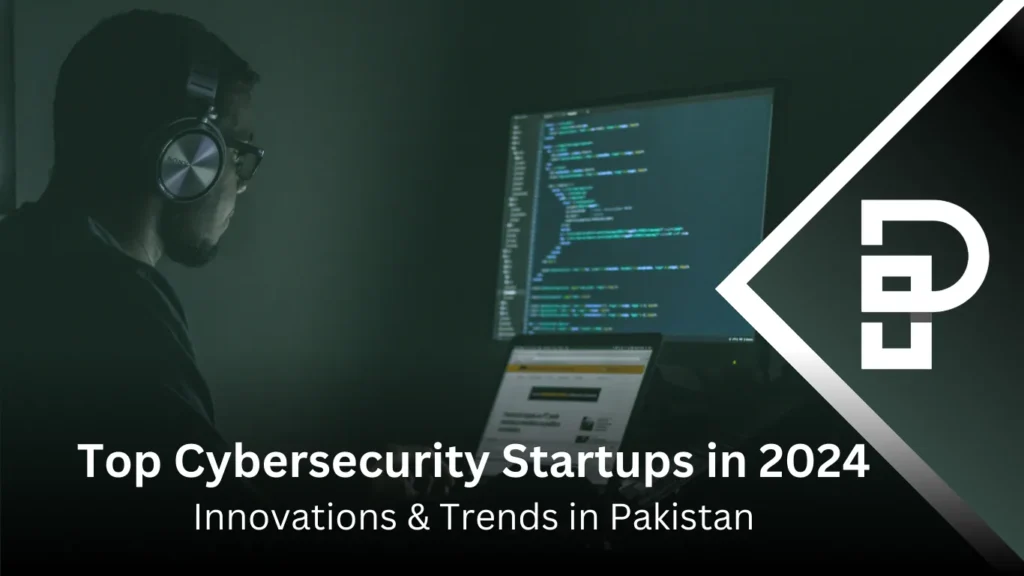 Top Cybersecurity Startups to Watch in Pakistan 2024 Top Cybersecurity Startups to Watch in 2024