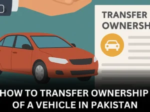 How to Transfer Ownership of a Vehicle in Pakistan