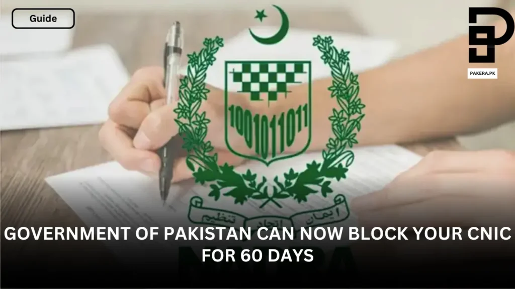 Government of Pakistan Can Now Block Your CNIC for 60 Days